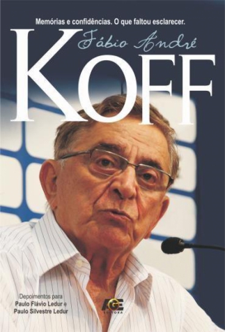 Fábio André Koff - Memórias e Confidências - o Que Faltou Esclarecer
