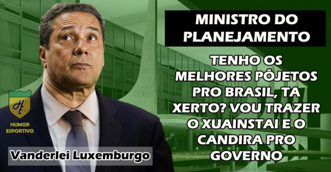 Ministro do Planejamento: Vanderlei Luxemburgo