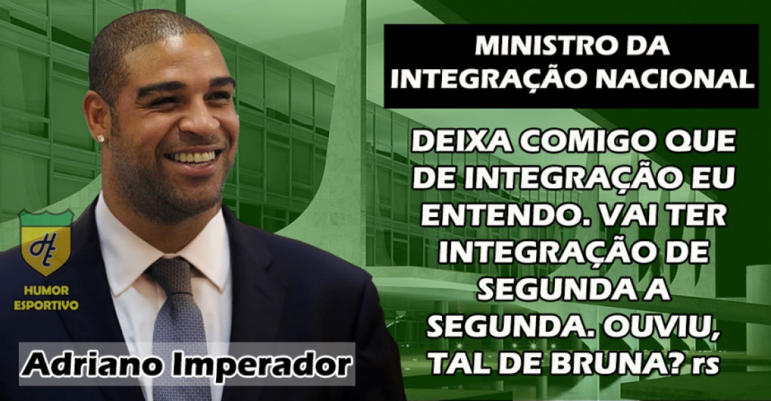 Ministro da Integração Social: Adriano Imperador