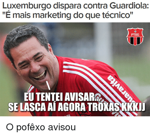 DECLARAÇÃO POLÊMICA - Em entrevista para os canais Fox Sports, Luxemburgo afirmou: "O Guardiola é mais marketing do que técnico".