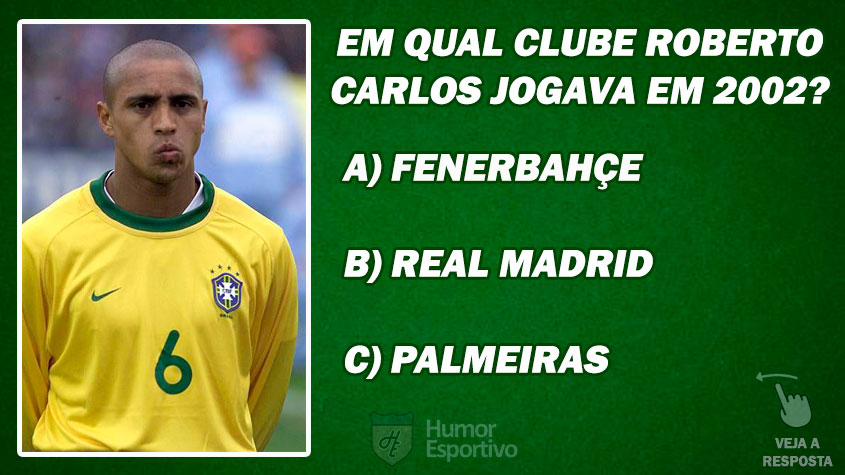 DESAFIO: Em qual clube Roberto Carlos jogava quando foi convocado para Copa do Mundo de 2002?