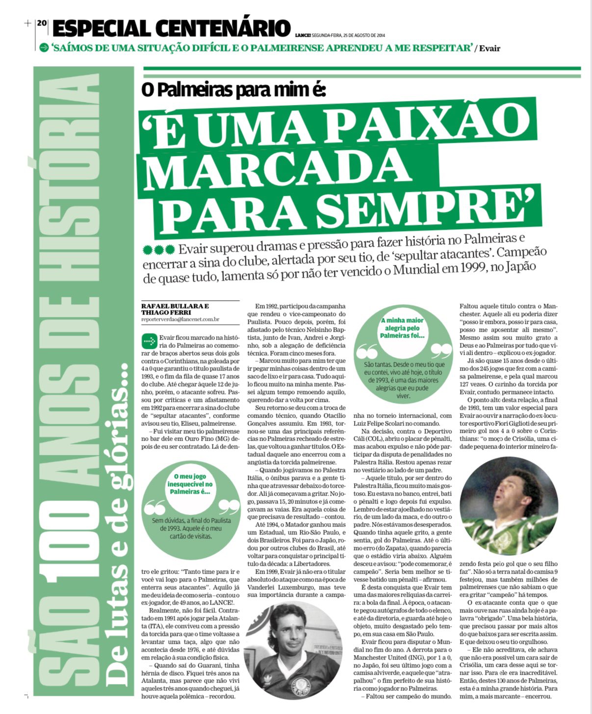 Em 2014, ano do centenário, o LANCE! voltou a conversar com Evair. Ele definiu aquela final como o jogo mais especial de sua trajetória no Palmeiras. 