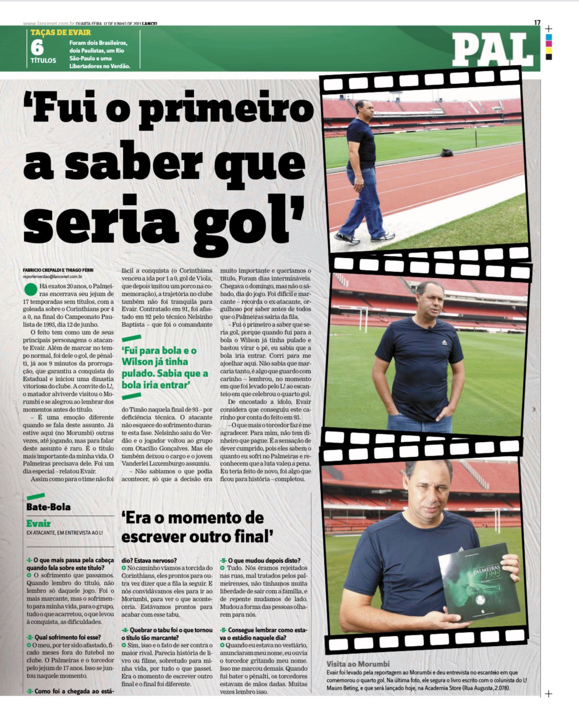 A reportagem levou o ex-atacante Evair, autor de um gol no tempo normal e do gol do título, de pênalti, na prorrogação, ao Morumbi. "Fui o primeiro a saber que seria gol, porque quando fui para a bola o Wilson já tinha pulado e bastou virar o pé", disse. Em 1992, Evair havia sido afastado do Palmeiras por Nelsinho Baptista, que dirigia o Corinthians na final de 12 de junho 1993.