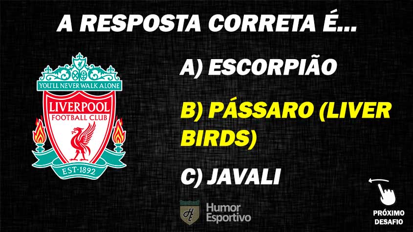 Resposta: No escudo do Liverpool tem o Liver Birds