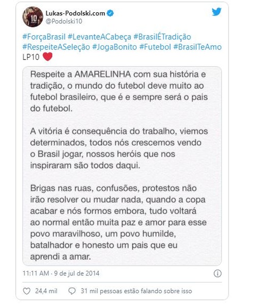 Após a histórica goleada por 7 a 1 sobre o Brasil em pleno Mineirão, Podolski postou em sua rede social palavras de apoio à seleção brasileira. O jogador, que estava ausente no vexame, publicou palavras de solidariedade aos torcedores brasileiros e exaltou a seleção diante de sua pior derrota na história das Copas. 