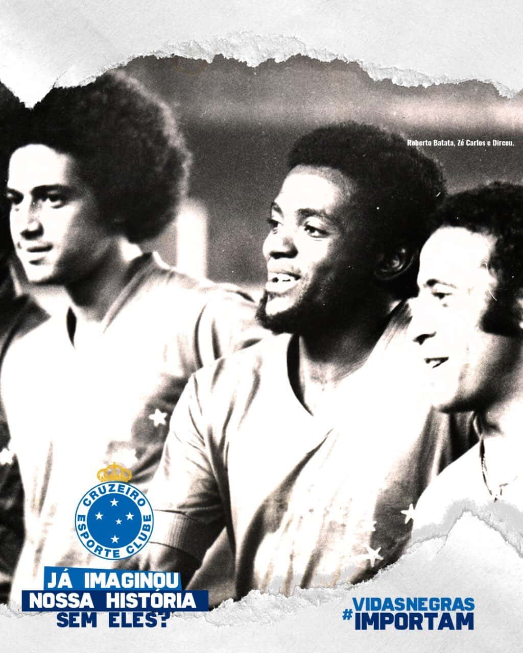 'Nossa história não seria tão cabulosa se não fossem as lutas e os talentos de negros como Roberto Batata, Zé Carlos, Dirceu Lopes e tantos outros que fizeram conhecer a força e o peso da camisa estrelada em todos os cantos do mundo', escreveu o Cruzeiro.