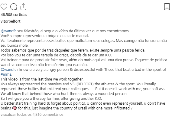 Como resposta, Belfort relembrou a luta de 98 e disse que queria nocautear de novo o curitibano. O Fenômeno usou teremos como “falastrão” e “bunda mole” para se referir ao adversário, além de ter dito para parar “de falar de política, você com certeza não tem cérebro para isso”.