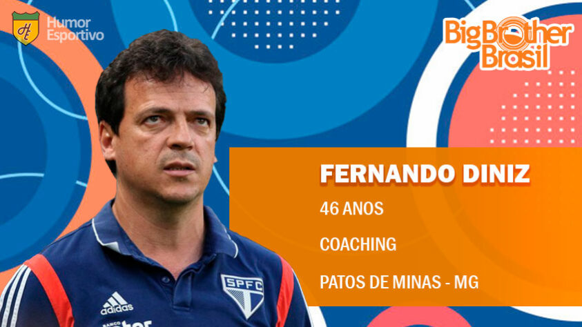 Participantes do BBB: Fernando Diniz seria aquele jogador que acha que tem sempre o domínio do jogo, mas quando é mandado para o paredão xinga até os aliados na competição. Na piscina, fica analisando a perninha dos outros jogadores,