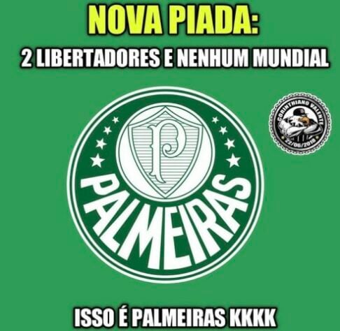 NO MUNDIAL KKKK KKKK PALMEIRAS PALMEIRAS NÃO TEM NÃO TEM MUNDIAL MUNDIAL -  iFunny Brazil