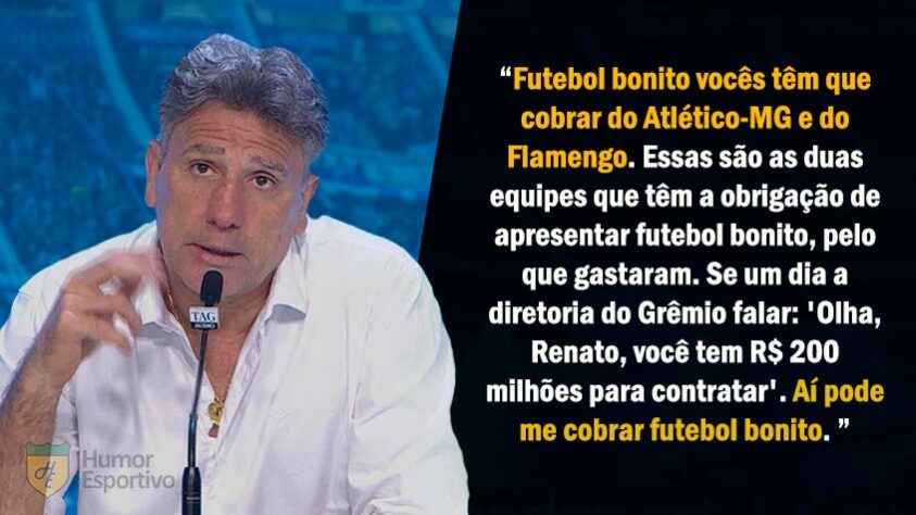 Questionado sobre a qualidade do futebol apresentado pelo Grêmio, o treinador afirmou que futebol bonito tem que ser cobrado dos clubes que mais investiram.