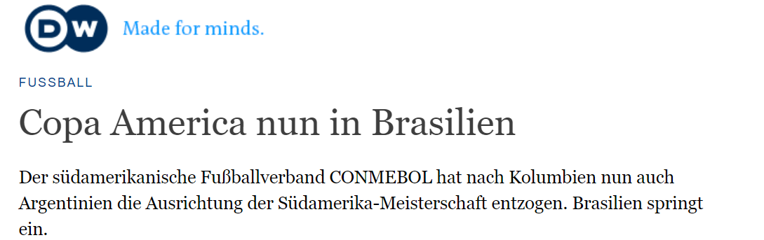 O DW, em sua versão alemã, também noticiou a grande mudança na sede da Copa América. Além disso, o DW Brasil também publicou o questionamento de políticos e epidemiologistas.