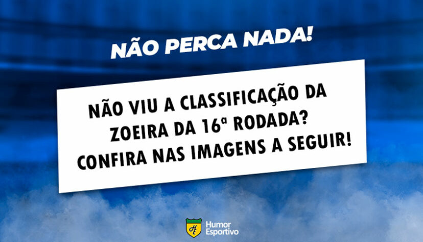 A seguir, a Classificação da Zoeira após a 16ª rodada!