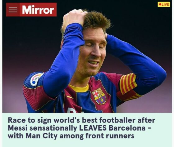 Repercussão da saída de Lionel Messi do Barcelona no Mirror, da Inglaterra. A publicação já pensa no próximo clube de Messi e fala em "corrida para assinar com o melhor jogador de futebol do mundo", incluindo o Manchester City na disputa.