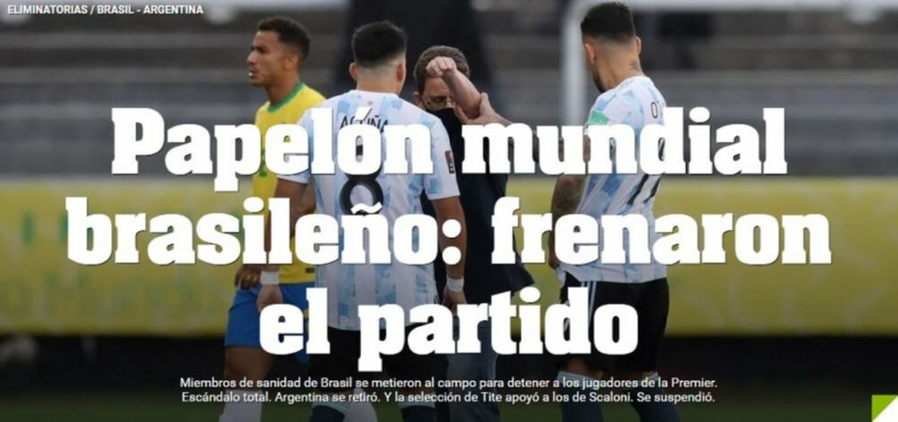 A partida entre Brasil e Argentina, válida pelas Eliminatórias da Copa, foi suspensa após agentes da Anvisa e da Polícia Federal entrarem no gramado da Neo Química Arena, pois quatro atletas da delegação argentina violaram leis sanitárias para entrar no país. O Diário Olé, da Argentina, afirmou que foi um papelão brasileiro. Veja como outros dos principais jornais do mundo abordaram a situação inédita entre Brasil e Argentina.