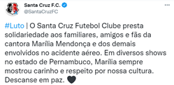 SANTA CRUZ: O Santa Cruz Futebol Clube presta solidariedade aos familiares, amigos e fãs da cantora Marília Mendonça e dos demais envolvidos no acidente aéreo. Em diversos shows no estado de Pernambuco, Marília sempre mostrou carinho e respeito por nossa cultura. Descanse em paz.