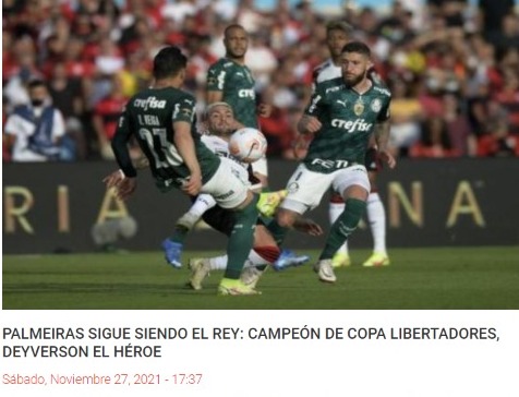 "Palmeiras segue sendo o rei: campeão da Copa Libertadores; Deyverson o herói", destaca o jornal colombiano "El Periódico Desportivo". 
