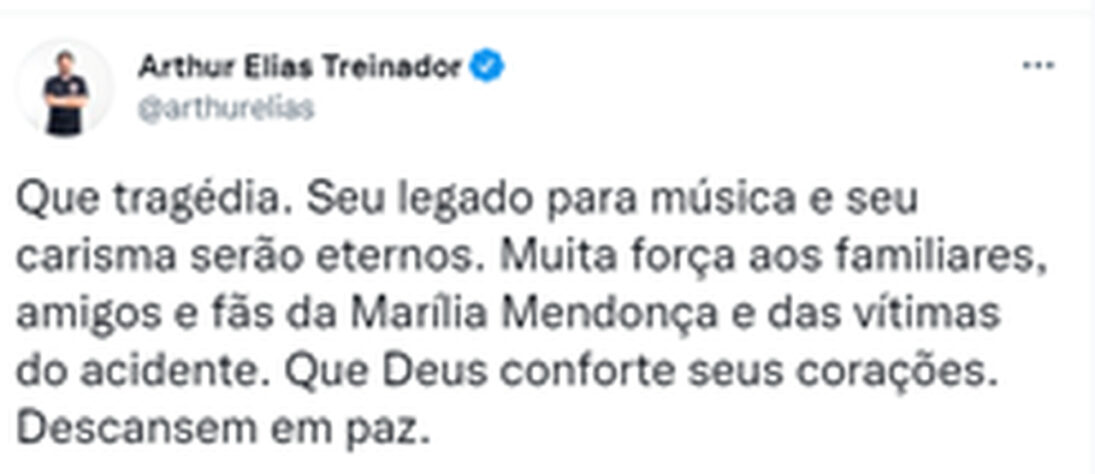 TÉCNICO ARTHUR ELIAS (CORINTHIANS FEMININO): Que tragédia. Seu legado para música e seu carisma serão eternos. Muita força aos familiares, amigos e fãs da Marília Mendonça e das vítimas do acidente. Que Deus conforte seus corações. Descansem em paz.