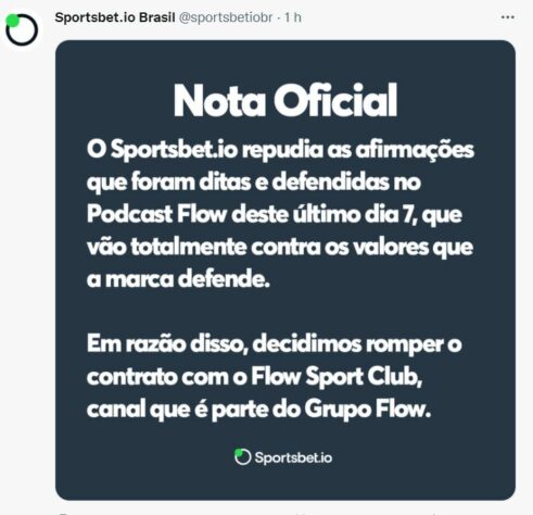 A casa de apostas esportivas Sportsbet.io rompeu parceria com o Grupo Flow e soltou o seguinte comunicado: "O Sportsbet.io repudia as afirmações que foram ditas e defendidas no Podcast Flow deste último dia 7, que vão totalmente contra os valores que a marca defende. Em razão disso, decidimos romper o contrato com o Flow Sport Club, canal que é parte do Grupo Flow."