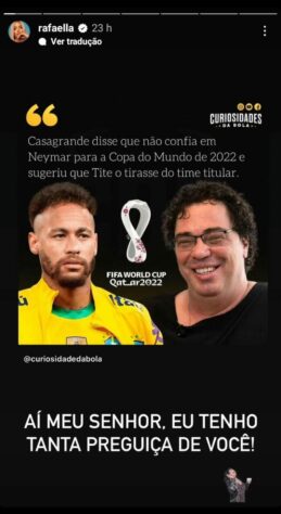 Em abril, Casagrande se mostrou desesperançoso em Neymar para a Copa do Mundo. Além disso, o ex-jogador do Corinthians chegou a sugerir a exclusão do Neymar da convocação. Rafaella Santos, irmã do atacante do PSG, demonstrou forte discordância da opinião: "Aí meu Senhor, eu tenho tanta preguiça de você!"