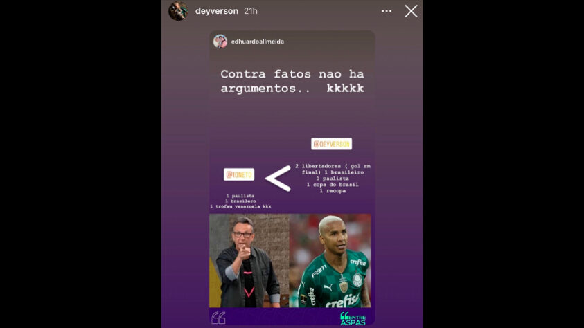 Semanas depois, Deyverson voltou a alfinetar Neto no Instagram. Deyverson postou uma comparação de títulos entre ele e Neto, citando que ele tem Libertadores. Na lista publicada por Deyverson, ele incluiu uma Libertadores da época que não estava no Palmeiras e a conquista de um Paulista no qual não chegou a entrar em campo.