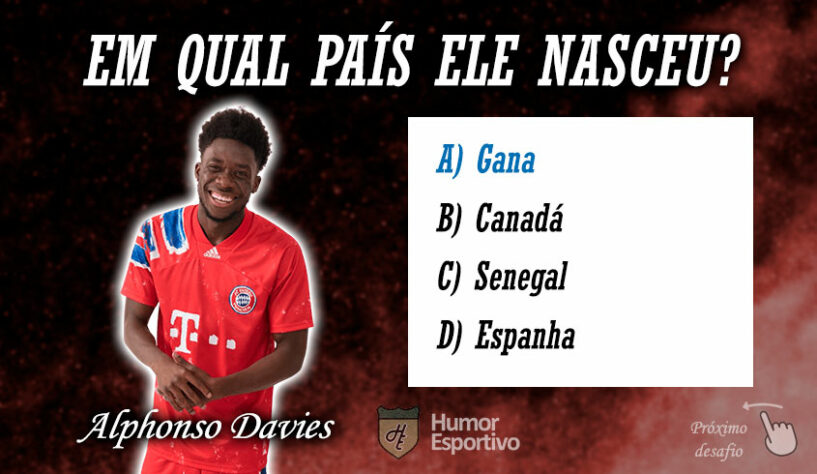 Resposta: Alphonso Davies nasceu em Gana, mas defende as cores do Canadá.