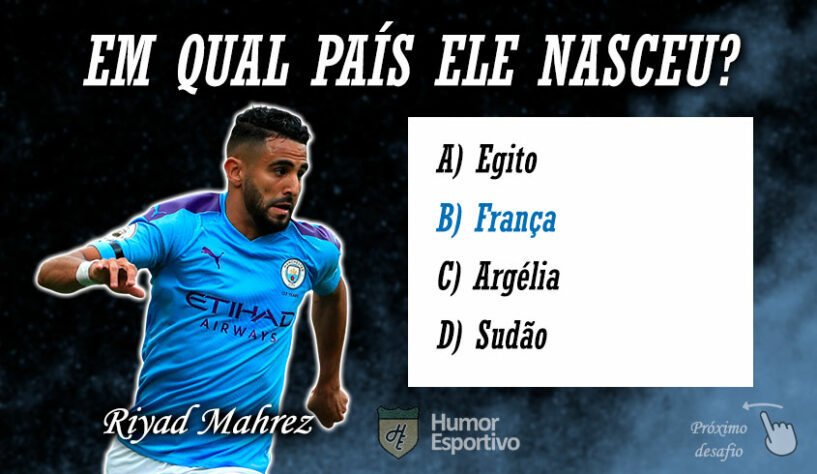 Resposta: Mahrez nasceu na França, mas defende a bandeira da Argélia.