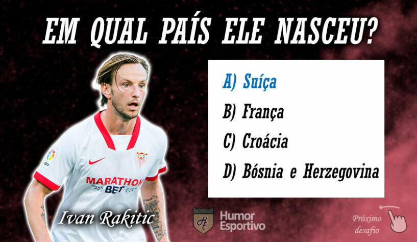 Resposta: Rakitic nasceu na Suíça, mas defendeu a seleção da Croácia.