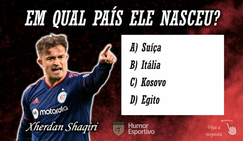 Quiz - Em qual país nasceu Xherdan Shaqiri?