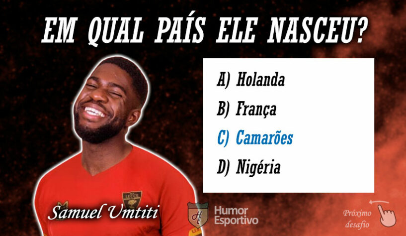 Resposta: Umtiti nasceu em Camarões, mas joga pela seleção da França.