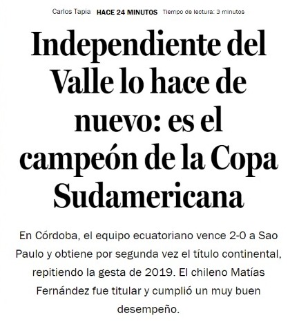 La Tercera (Chile) - 'Independiente del Valle faz de novo: é o campeão da Copa Sul-Americana. Em Córdoba, a equipe equatoriana venceu o São Paulo por 2 a 0 e conquistou o título continental pela segunda vez, repetindo o feito de 2019. O chileno Matías Fernández foi titular e teve uma atuação muito boa' 