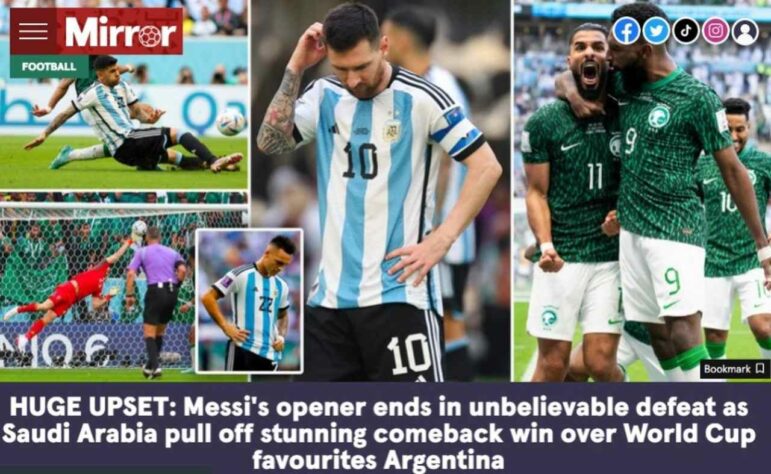 O jornal inglês Mirror chamou a derrota argentina de "imensa decepção" e disse que a Arábia Saudita venceu em uma incrível virada. 