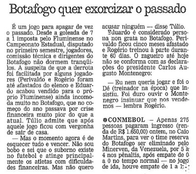 Botafogo 0 x 0 Minervén-VEN (4 a 5 nos pênaltis) - 1ª fase Copa Conmebol - Diante de um baixo público, a partida empatou no tempo regulamentar e levou a pior nas penalidades. Essa foi a primeira vez que um clube do Brasil perdeu para um time da Venezuela na história das competições continentais.